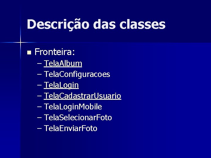 Descrição das classes n Fronteira: – Tela. Album – Tela. Configuracoes – Tela. Login