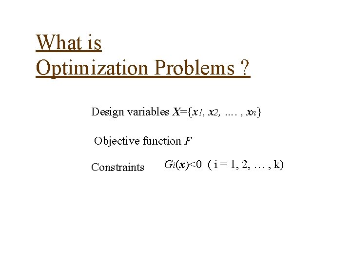 What is Optimization Problems ? Design variables X={x 1, x 2, …. , xn}