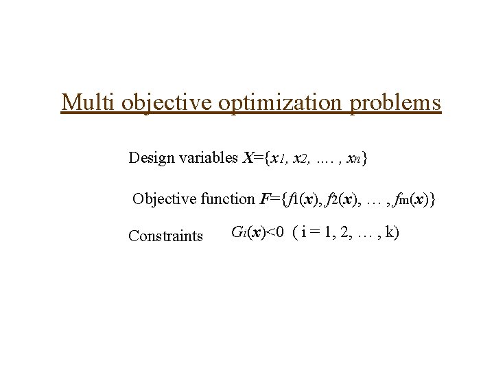 Multi objective optimization problems Design variables X={x 1, x 2, …. , xn} Objective