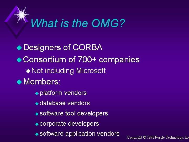 What is the OMG? u Designers of CORBA u Consortium of 700+ companies u