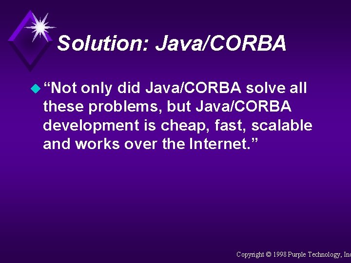 Solution: Java/CORBA u “Not only did Java/CORBA solve all these problems, but Java/CORBA development