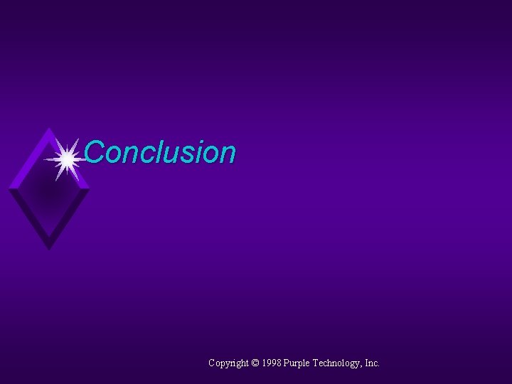Conclusion Copyright © 1998 Purple Technology, Inc. 
