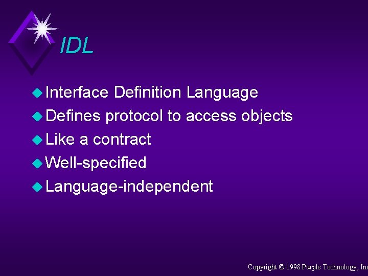 IDL u Interface Definition Language u Defines protocol to access objects u Like a