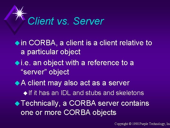Client vs. Server u in CORBA, a client is a client relative to a