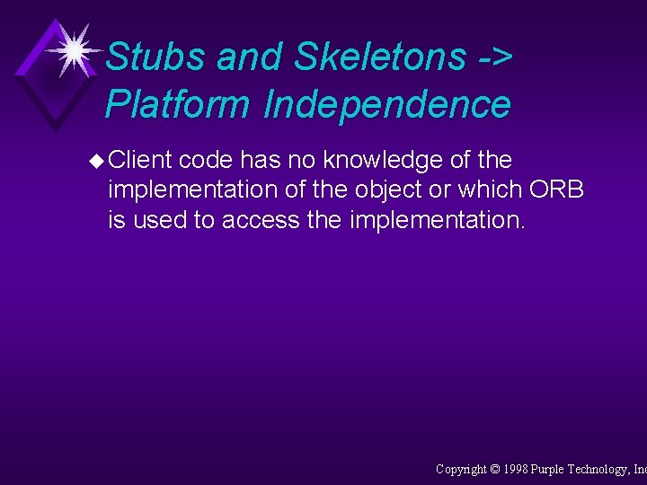 Stubs and Skeletons -> Platform Independence u Client code has no knowledge of the
