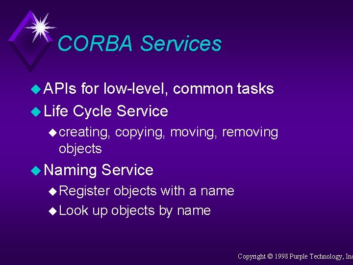 CORBA Services u APIs for low-level, common tasks u Life Cycle Service u creating,