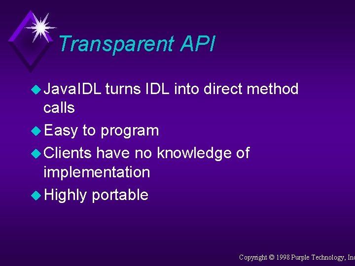 Transparent API u Java. IDL turns IDL into direct method calls u Easy to