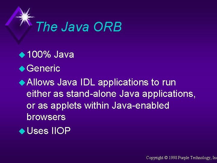 The Java ORB u 100% Java u Generic u Allows Java IDL applications to