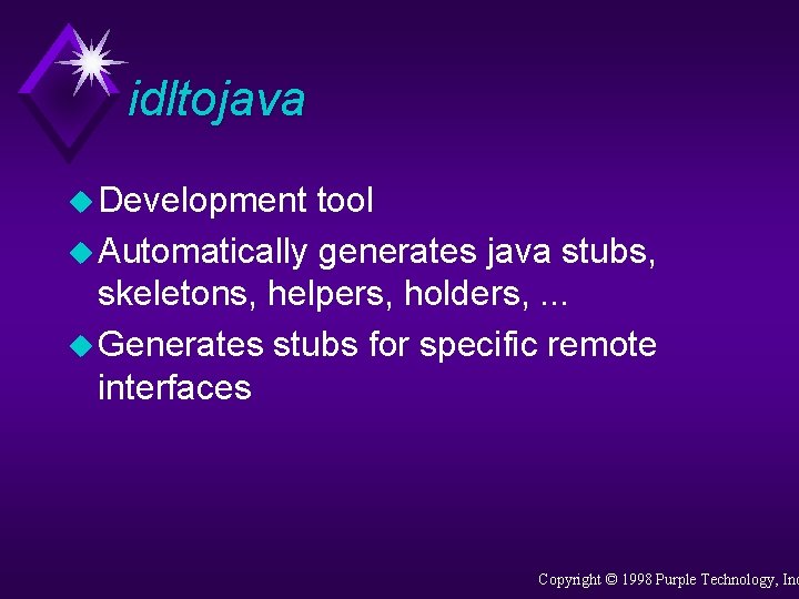 idltojava u Development tool u Automatically generates java stubs, skeletons, helpers, holders, . .