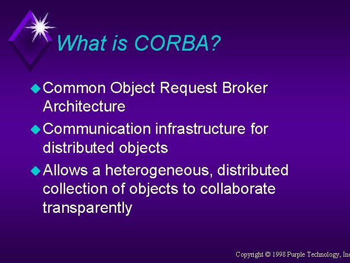 What is CORBA? u Common Object Request Broker Architecture u Communication infrastructure for distributed