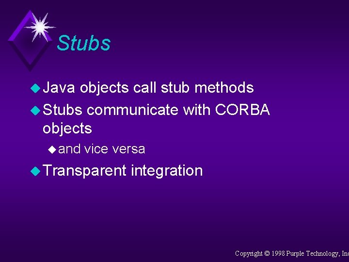 Stubs u Java objects call stub methods u Stubs communicate with CORBA objects u