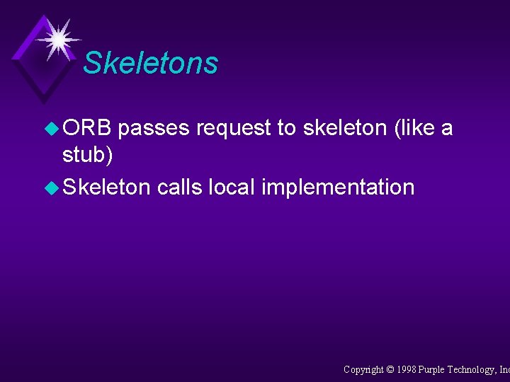 Skeletons u ORB passes request to skeleton (like a stub) u Skeleton calls local