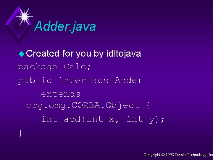 Adder. java u Created for you by idltojava package Calc; public interface Adder extends