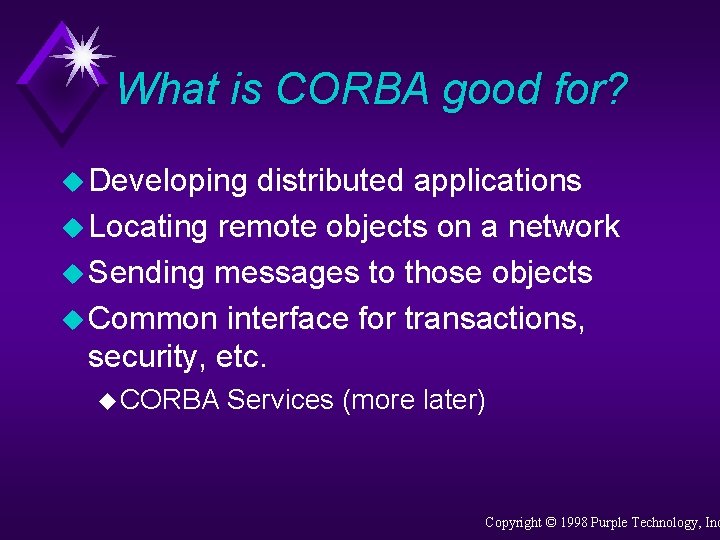 What is CORBA good for? u Developing distributed applications u Locating remote objects on