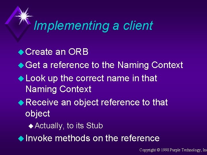 Implementing a client u Create an ORB u Get a reference to the Naming