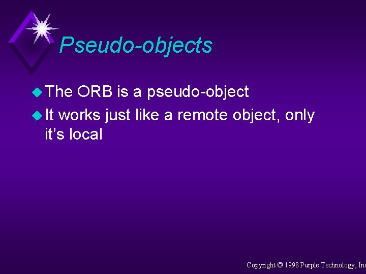 Pseudo-objects u The ORB is a pseudo-object u It works just like a remote