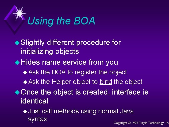 Using the BOA u Slightly different procedure for initializing objects u Hides name service