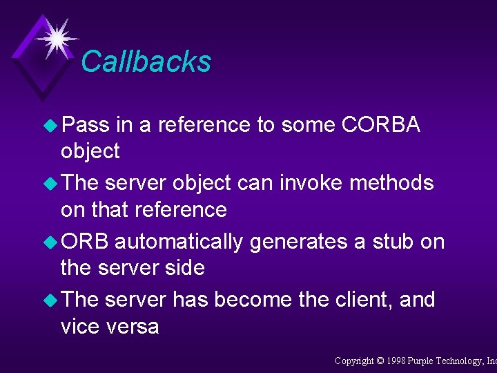 Callbacks u Pass in a reference to some CORBA object u The server object