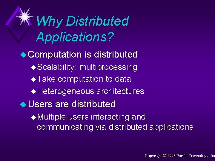 Why Distributed Applications? u Computation is distributed u Scalability: multiprocessing u Take computation to