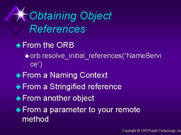 Obtaining Object References u From the ORB u orb. resolve_initial_references(“Name. Servi ce”) u From