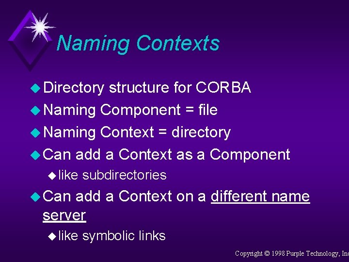 Naming Contexts u Directory structure for CORBA u Naming Component = file u Naming