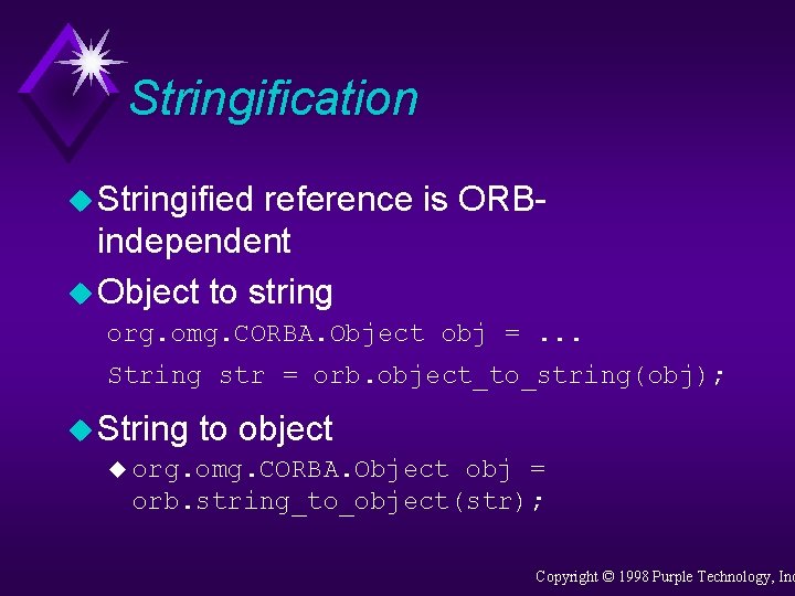 Stringification u Stringified reference is ORBindependent u Object to string org. omg. CORBA. Object