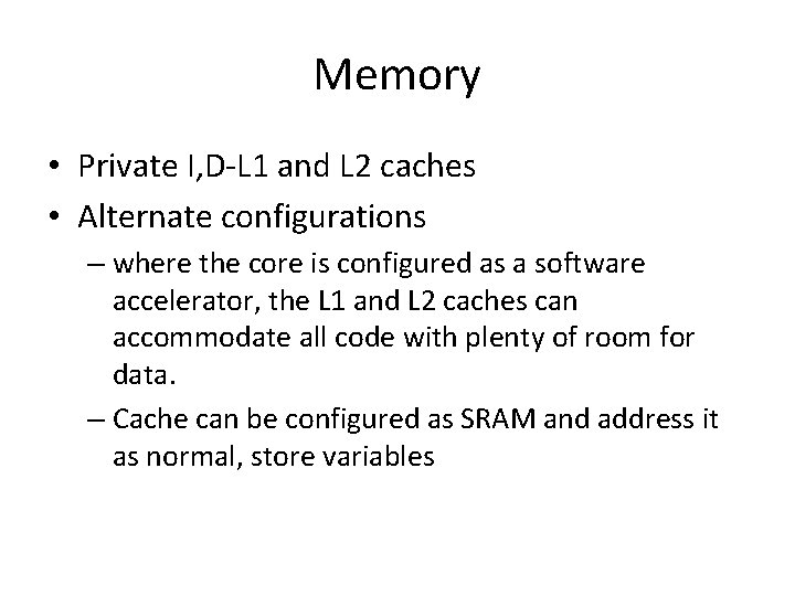 Memory • Private I, D-L 1 and L 2 caches • Alternate configurations –