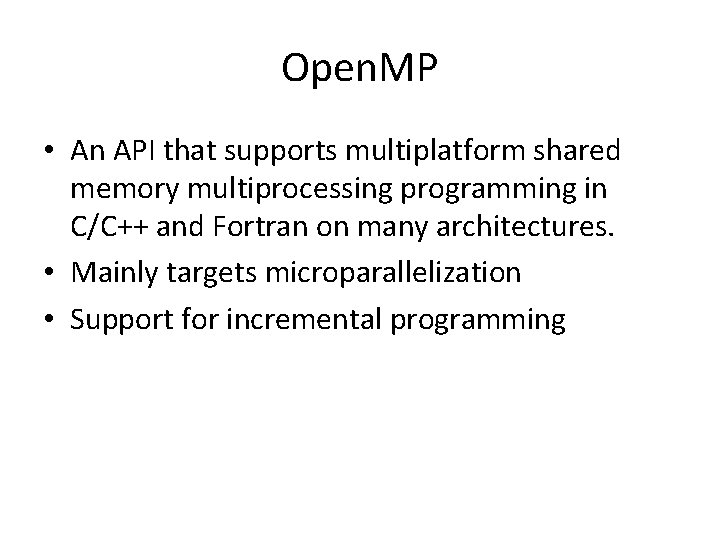 Open. MP • An API that supports multiplatform shared memory multiprocessing programming in C/C++