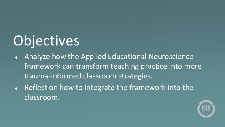 Objectives ● ● Analyze how the Applied Educational Neuroscience framework can transform teaching practice