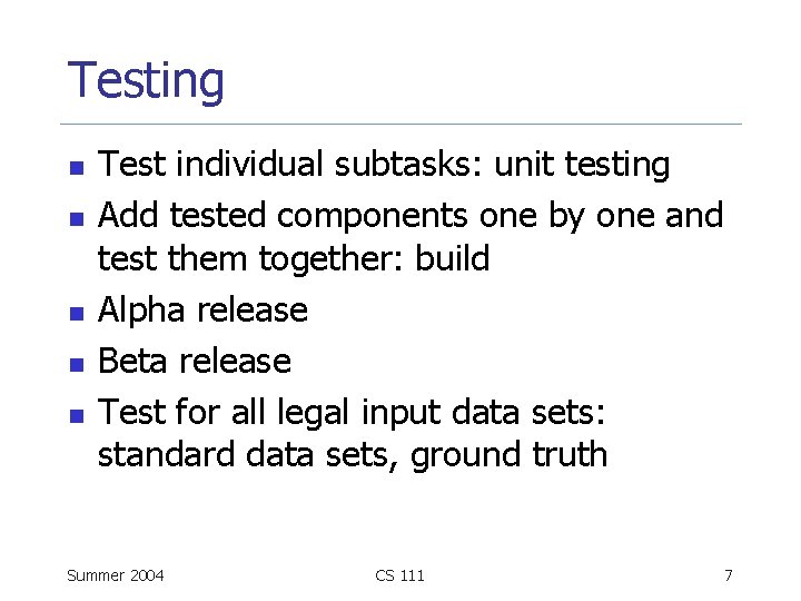 Testing n n n Test individual subtasks: unit testing Add tested components one by