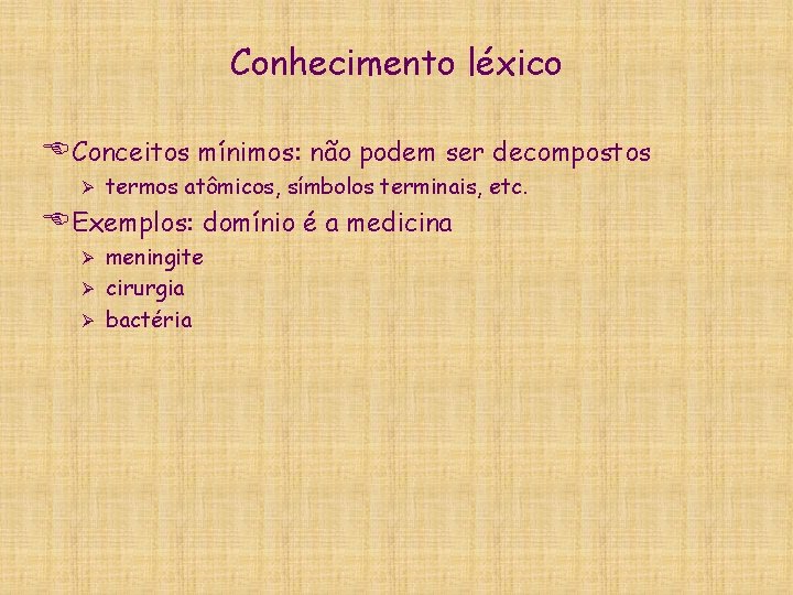 Conhecimento léxico EConceitos mínimos: não podem ser decompostos Ø termos atômicos, símbolos terminais, etc.