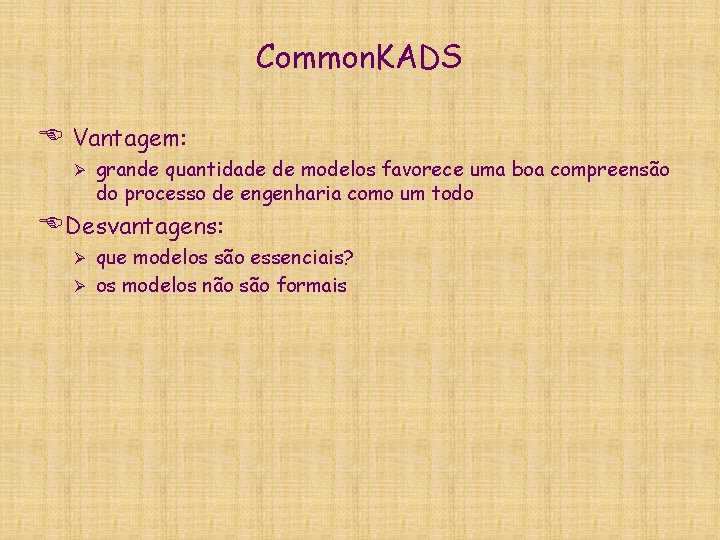 Common. KADS E Vantagem: Ø grande quantidade de modelos favorece uma boa compreensão do