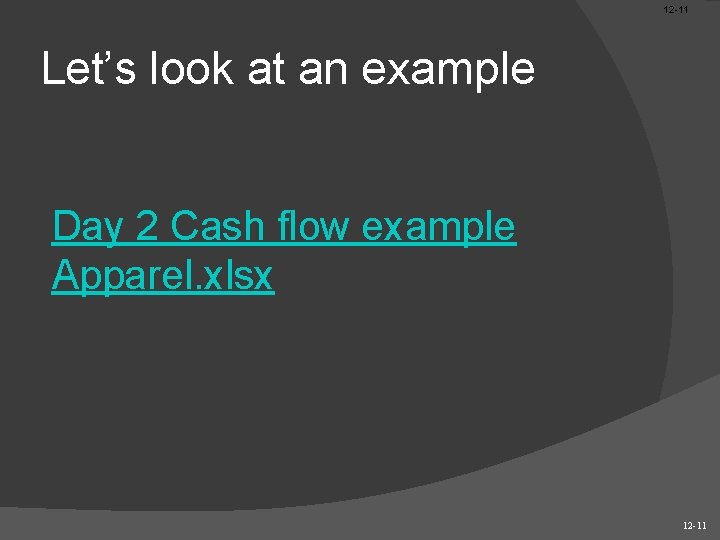 12 -11 Let’s look at an example Day 2 Cash flow example Apparel. xlsx