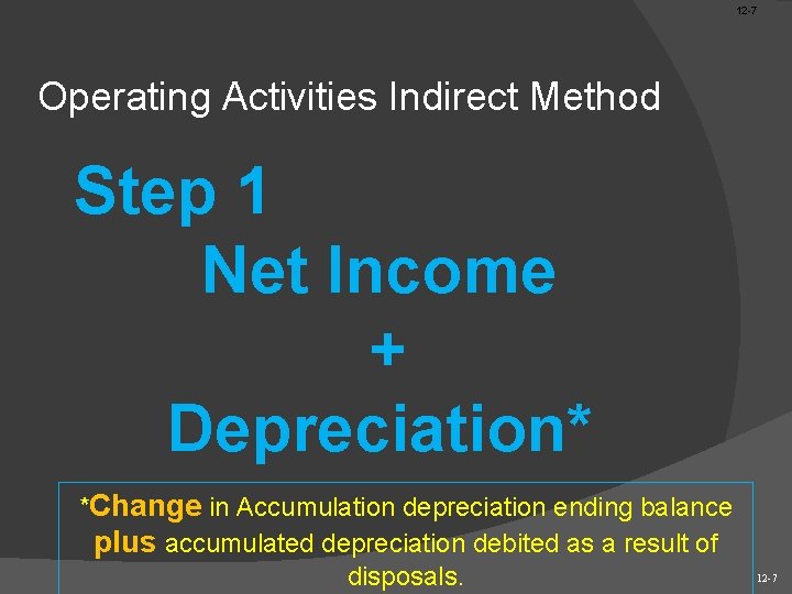 12 -7 Operating Activities Indirect Method Step 1 Net Income + Depreciation* *Change in