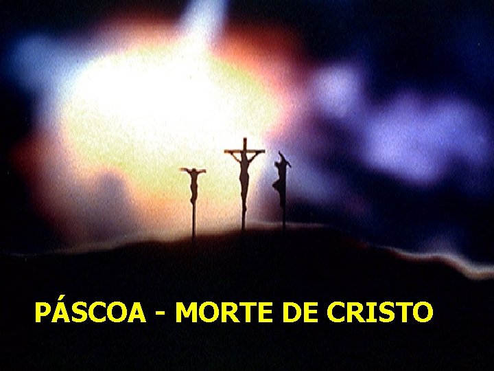 PÁSCOA - MORTE DE CRISTO 