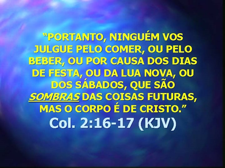 “PORTANTO, NINGUÉM VOS JULGUE PELO COMER, OU PELO BEBER, OU POR CAUSA DOS DIAS