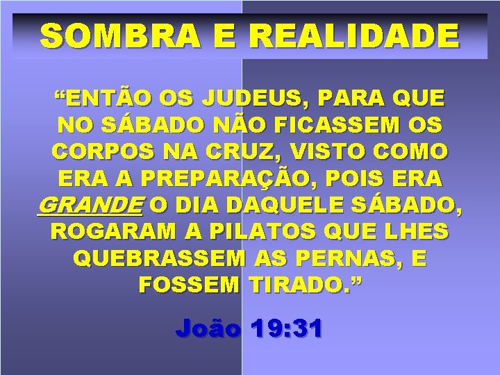 SOMBRA E REALIDADE “ENTÃO OS JUDEUS, PARA QUE NO SÁBADO NÃO FICASSEM OS CORPOS