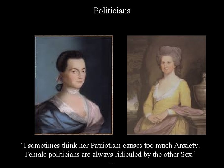 Politicians “I sometimes think her Patriotism causes too much Anxiety. Female politicians are always