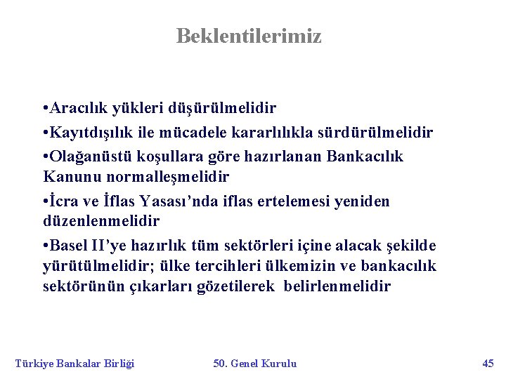 Beklentilerimiz • Aracılık yükleri düşürülmelidir • Kayıtdışılık ile mücadele kararlılıkla sürdürülmelidir • Olağanüstü koşullara