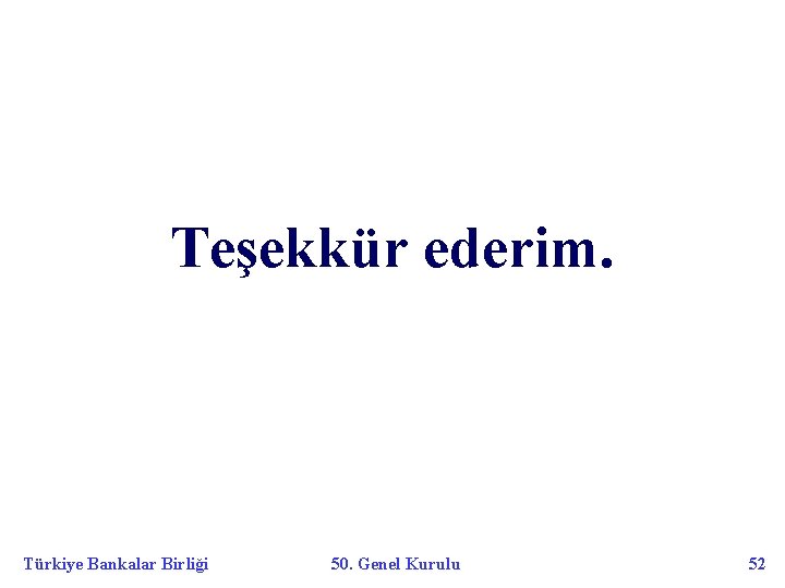 Teşekkür ederim. Türkiye Bankalar Birliği 50. Genel Kurulu 52 