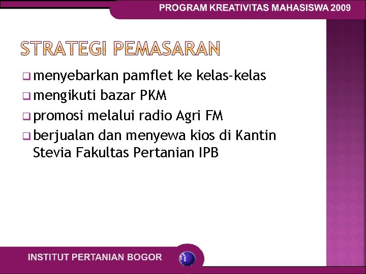 q menyebarkan pamflet ke kelas-kelas q mengikuti bazar PKM q promosi melalui radio Agri