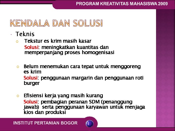  Teknis Tekstur es krim masih kasar Solusi: meningkatkan kuantitas dan memperpanjang proses homogenisasi