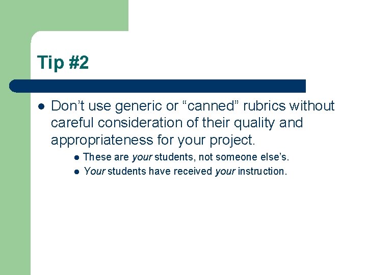 Tip #2 l Don’t use generic or “canned” rubrics without careful consideration of their