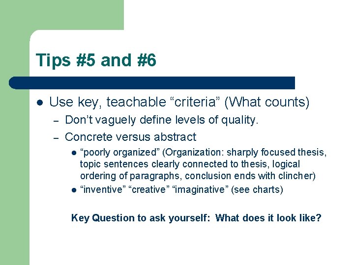 Tips #5 and #6 l Use key, teachable “criteria” (What counts) – – Don’t