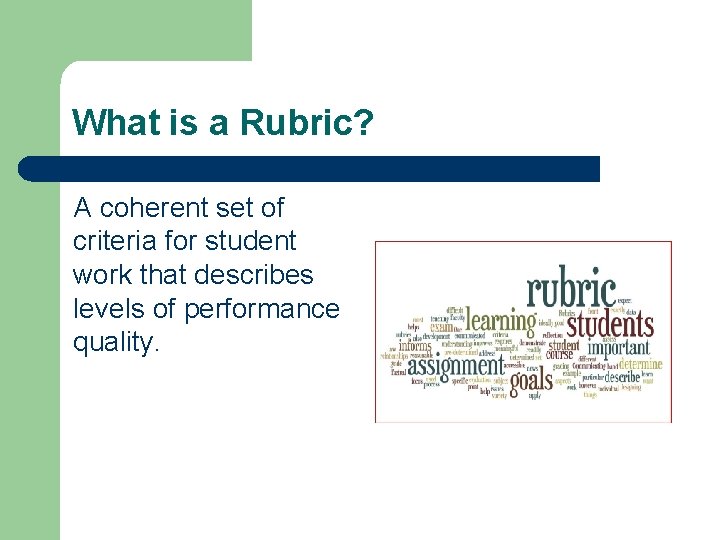 What is a Rubric? A coherent set of criteria for student work that describes