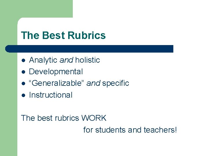 The Best Rubrics l l Analytic and holistic Developmental “Generalizable” and specific Instructional The