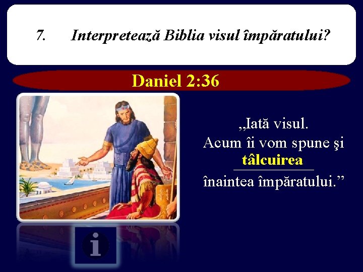 7. Interpretează Biblia visul împăratului? Daniel 2: 36 „Iată visul. Acum îi vom spune