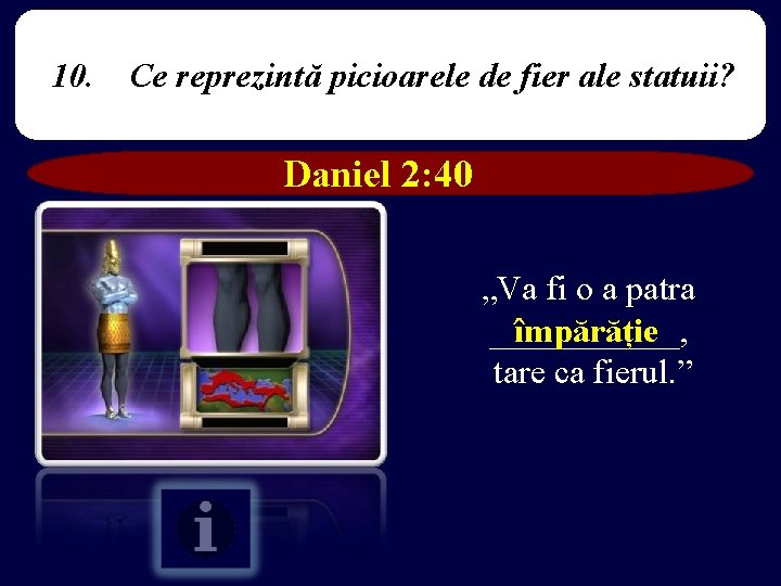 10. Ce reprezintă picioarele de fier ale statuii? Daniel 2: 40 „Va fi o