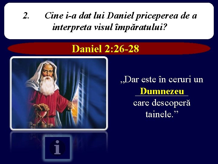 2. Cine i-a dat lui Daniel priceperea de a interpreta visul împăratului? Daniel 2: