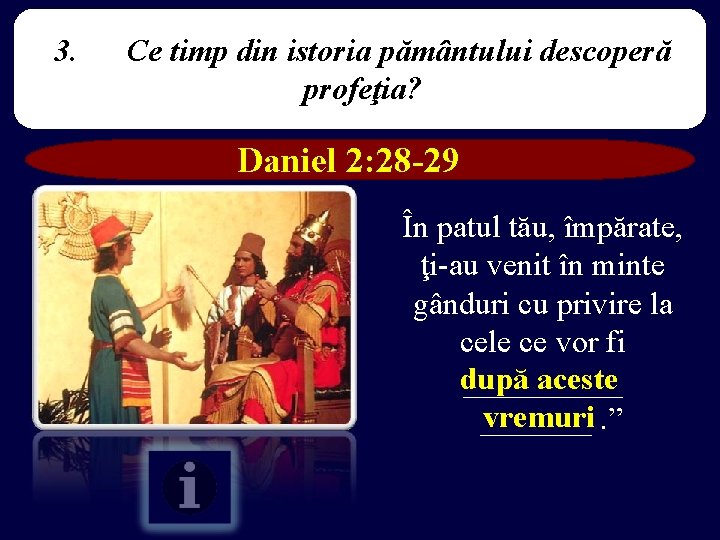 3. Ce timp din istoria pământului descoperă profeţia? Daniel 2: 28 -29 În patul